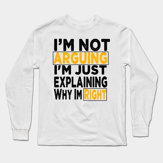 I'm Not Arguing I'm Just Explaining Why I'm Right Long Sleeve T-Shirt by raeex